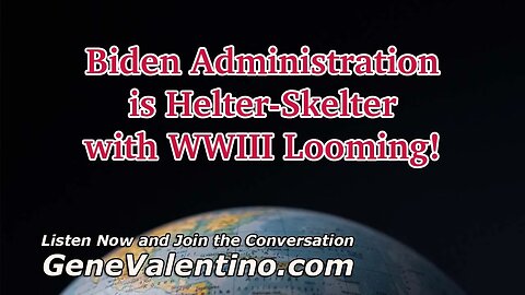 Biden Administration is Helter-Skelter with WWIII Looming!