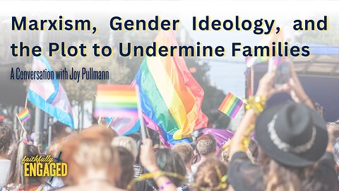 Marxism, Gender Ideology, and the Plot to Undermine Families