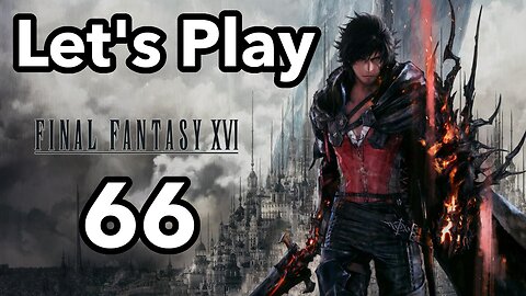 Let's Play | Final Fantasy 16 - Part 66