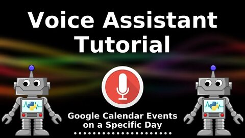 Python Voice Assistant Tutorial #6 - Google Calendar Events on a Specific Day
