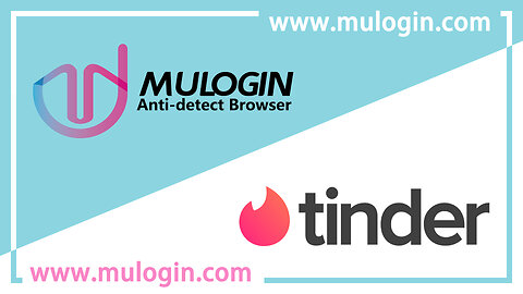 How to register and log in to multiple Tinder accounts in MuLogin Browser at the same time?@mulogin