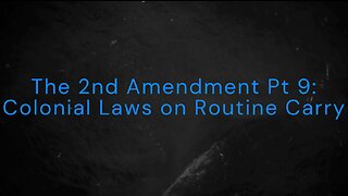 The 2nd Amendment Pt 9: Colonial Laws on Routine Carry