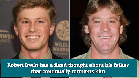 Robert Irwin has a fixed thought about his father that continually torments him