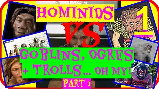 Hominids VS Goblins, Ogres, and Trolls… Oh my! Part 1