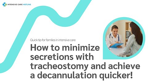How to Minimize Secretions with Trache&Achieve a Decannulation Quicker! QuickTip for Families in ICU