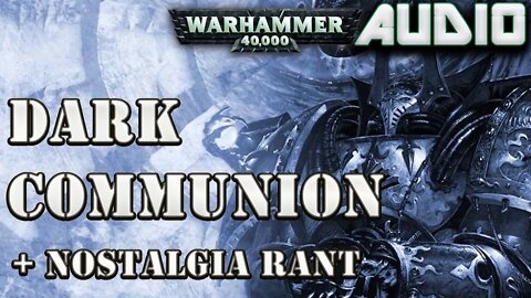 Dark Communion / old school Warhammer 40k story and Nostalgia RANT (my warhams origins)