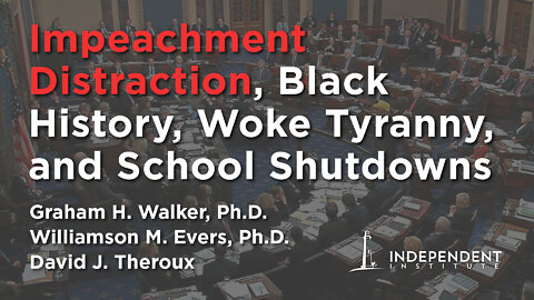 Impeachment, Black History, Civil Liberties, Woke Tyranny, School Shutdowns