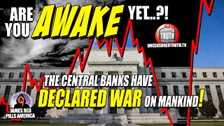 ARE YOU AWAKE YET?! The Central Banks & Federal Reserve Have Just DECLARED WAR On Mankind!