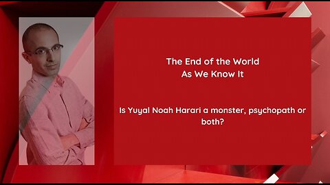 The End of the World As We Know It: Is Yuval Noah Harari a Monster, Psychopath or Both?