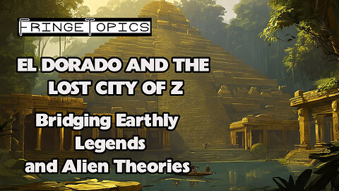 El Dorado and The Lost City of Z Bridging Earthly Legends and Alien Theories