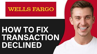 How To Fix Wells Fargo Transaction Declined