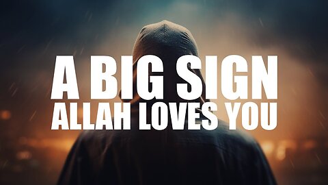 A BIG SIGN ALLAH REALLY LOVES YOU