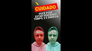 Cuidado: Você Pode Estar Perdendo Tempo, Energia e Dinheiro - Causas E Efeitos #shorts