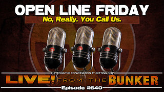 Live From The Bunker 640: Open Line Friday