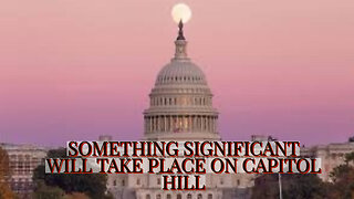 SOMETHING SIGNIFICANT WILL TAKE PLACE ON CAPITOL HILL