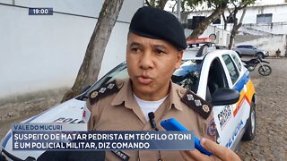 Vale do Mucuri: Suspeito de matar Pedrista em Teófilo Otoni é um Policial Militar, diz Comando da PM