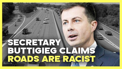 Secretary Buttigieg Claims Roads are Racist