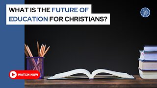 What is the future of education for Christians?
