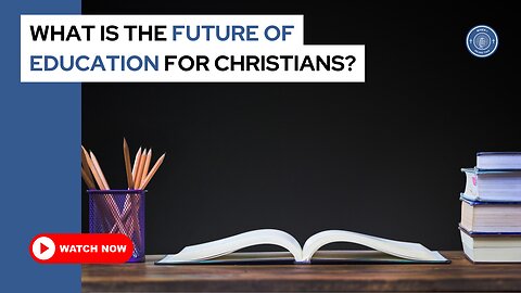 What is the future of education for Christians?