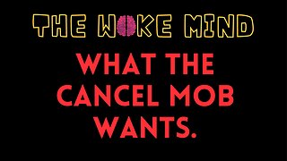 What the woke cancel mob wants