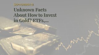 Unknown Facts About How to Invest in Gold? ETFs, Stocks, Physical, Future