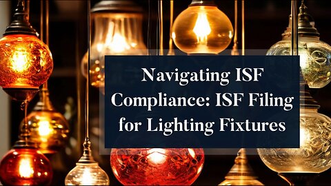 Bright Ideas: ISF Filing Essentials for Lighting Fixture Imports