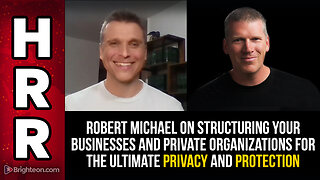 Robert Michael on structuring your businesses and private organizations for the ultimate PRIVACY...