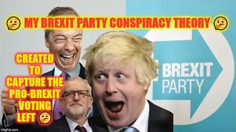 🤔 My Brexit Party Conspiracy Theory 🤔 Created to capture the Pro-Brexit voting left 🤔