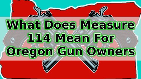 Oregon Measure 114: What Does This Mean For Gun Owners?