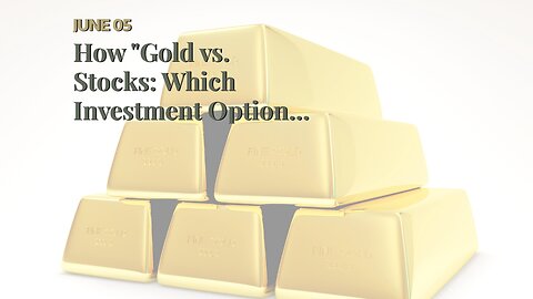 How "Gold vs. Stocks: Which Investment Option is Right for You?" can Save You Time, Stress, and...