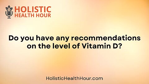 Do you have any recommendations on the level of Vitamin D?