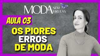 Aula 03 - Os Piores Erros De Moda