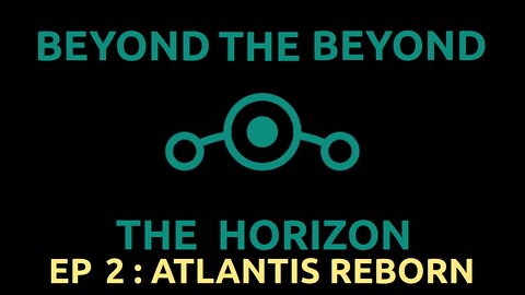 Ep 2. Beyond The Beyond The Horizon "Atlantis Reborn"