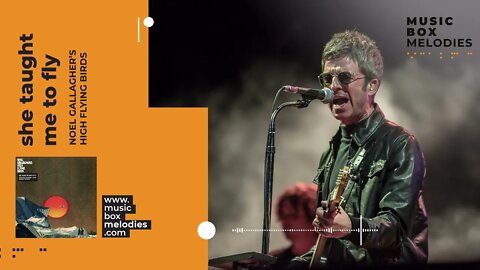 [Music box melodies] - She taught me to fly by Noel Gallagher’s High Flying Birds