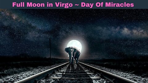 Full Moon in Virgo!! Day Of Miracles ~ QUANTUM ACCESS CORRIDOR to the GREAT CENTRAL SUN