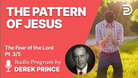 The Fear of the Lord Pt 3 of 5 - The Pattern of Jesus - Derek Prince
