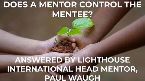 Does a mentor control the mentee? With Lighthouse International Head Mentor Paul Stephen Waugh