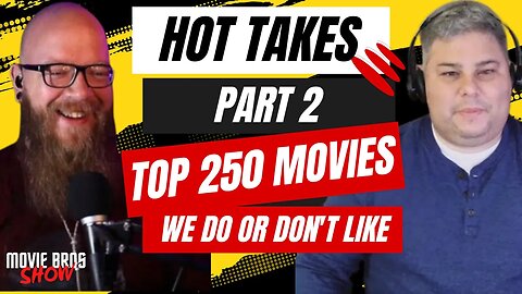 Hot Takes part 2 - Movies We Do and Don't Like on the top 250 list