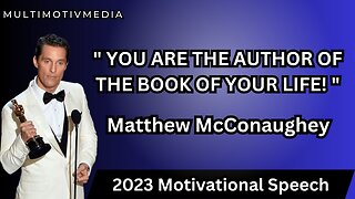 Matthew McConaughey - YOU ARE THE AUTHOR OF THE BOOK OF YOUR LIFE! 2023 MOTIVATIONAL SPEECH | MMM