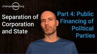 Separation of Corporation and State: Part 4, Public Financing of Political Parties
