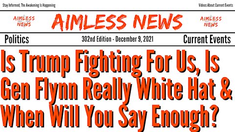 Is Trump Fighting For Us, Is Gen Flynn Really White Hat & When Will You Say Enough?