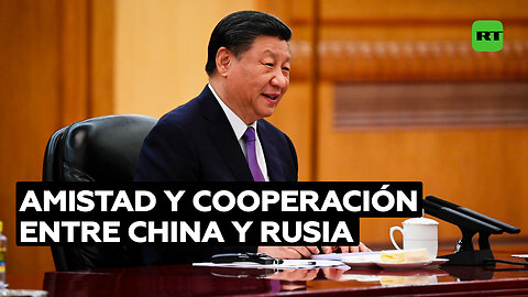 China y Rusia fortalecen su amistad y cooperación en beneficio del desarrollo global