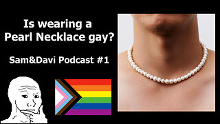 Is Wearing a Pearl Necklace Gay? (Sam&Davi Podcast #1)