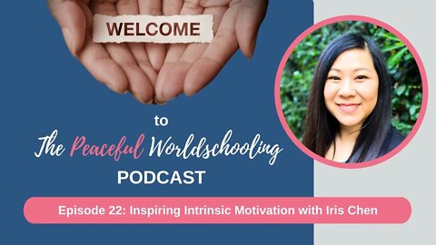 Peaceful Worldschooling Podcast - Episode 22: Inspiring Intrinsic Motivation with Iris Chen