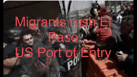 Migrants rush ElPaso port of entry , and fouchi doubles down.