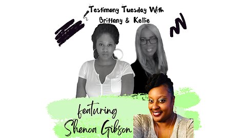 Testimony Tuesday With Brittany & Kellie - SZN 4 - Ep. 8 - Shenoa Gibson