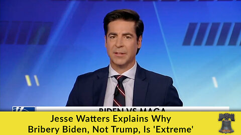 Jesse Watters Explains Why Bribery Biden, Not Trump, Is 'Extreme'