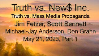 Truth vs. NEW$ Part 1 (21 May 2023) with Don Grahn, Scott Bennett, and Michael-Jay Anderson