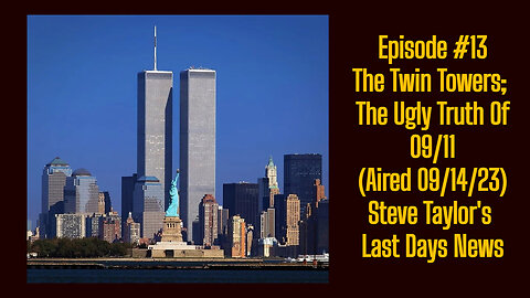 Episode #13 - The Ugly Truth Of 09-11 (Aired 09/14/23); Steve Taylor's Last Days News