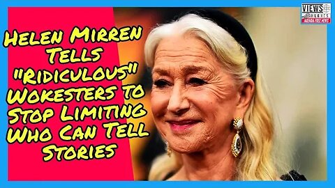 Helen Mirren Tells "Ridiculous" Wokesters to Stop Limiting Who Can Tell Stories | Views with Hughes